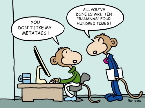 'You don't like my metatags?' - 'All you've done is written 'bananas' four hundred times.'