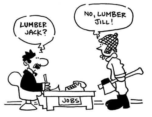 'Lumber jack?'  'No, lumber Jill!'
