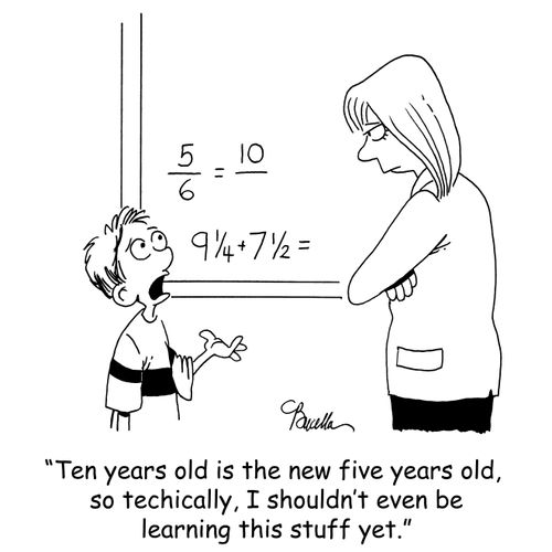 'Ten years old is the new five years old, so technically, I shouldn't even be learning this stuff yet.'
