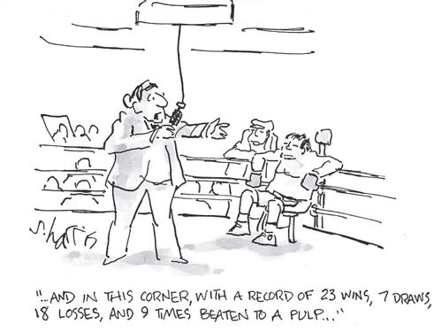 '..and in this corner, with a record of 25 wins, 7 draws, 18 losses, and 9 times beaten to a pulp...'