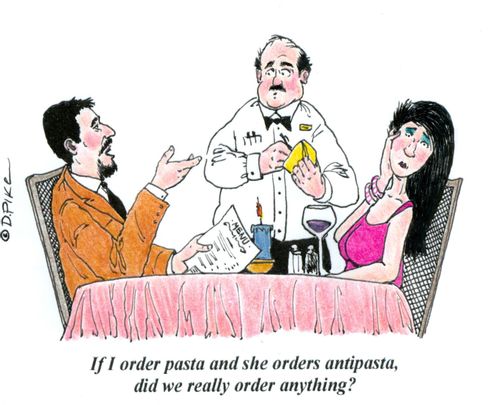 'If I order pasta and she orders antipasta, did we really order anything?'