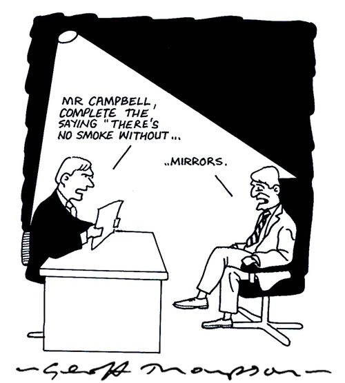 'Mr Campbell, complete the saying 'there's no smoke without...''  'Mirrors.'