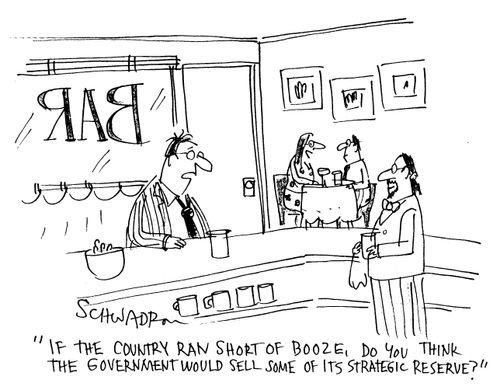 'If the country ran short of booze, do you think the government would see some of its strategic reserve?'