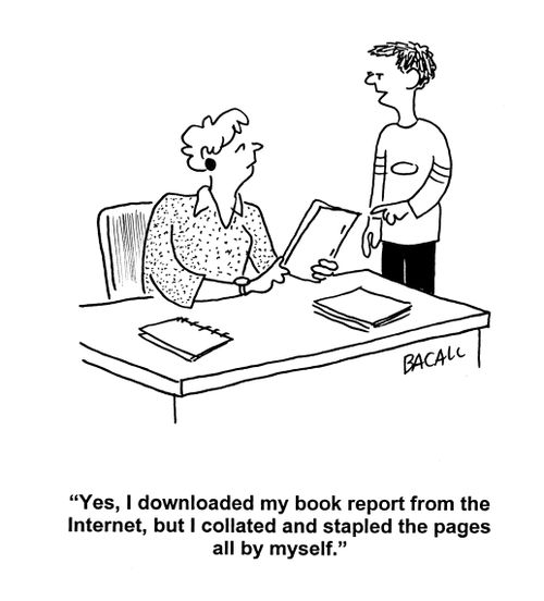 'Yes, I downloaded my book report from the Internet, but I collated and stapled the pages all by myself.'