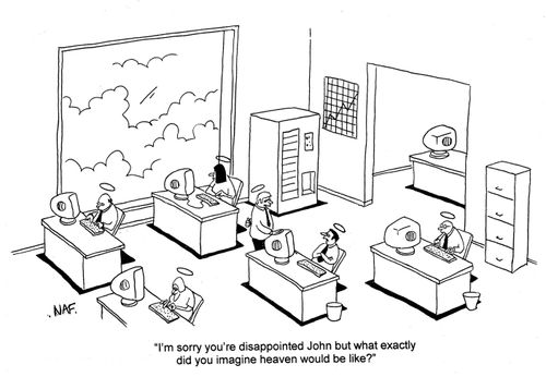 'I'm sorry you're disappointed John but what exactly did you imagine heaven would be like?'