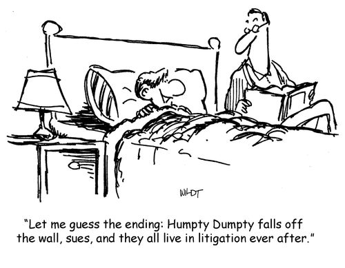 'Let me guess the ending: Humpty Dumpty falls off  the wall, sues, and they all live in litigation ever after.'
