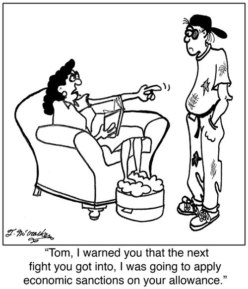  'Tom, I warned you that the next fight you got into, I was going to apply economic sanctions on your allowance.'