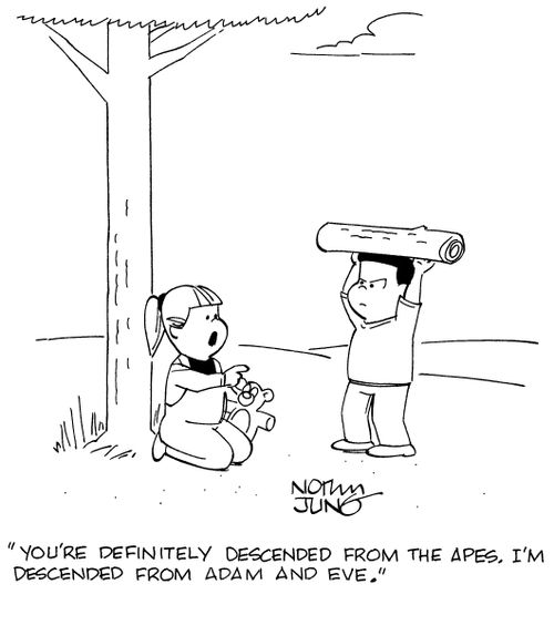 "You're definitely descended from the apes. I'm descended from Adam and Eve."