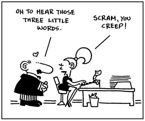 'Oh to hear those three little words.' -'Scram, you creep.'