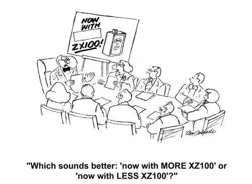 'Which sounds better: 'now with MORE XZ100' or 'now with LESS XZ100'?'