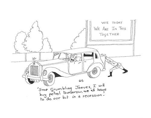 'Stop grumbling Jeeves, I will buy petrol tomorrow, we all have to do out bit in a recession?'