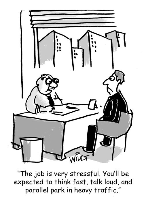 "The job is very stressful. You'll be expected to think fast, talk loud, and parallel park in heavy traffic."