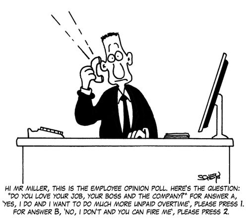 'Hi Mr Miller, this is the employee opinion poll. Here's the question: 'Do you love your job, your boss and the company?' For answer A, 'Yes, I do and I want to do much more unpaid overtime', please press 1. For answer B, 'No, I don't and you can fire me'