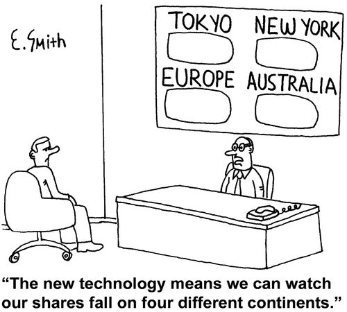 "The new technology means we can watch our shares fall on four different continents."