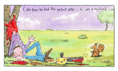 'Colin knew he had the perfect alibi...he was a squirrel.'