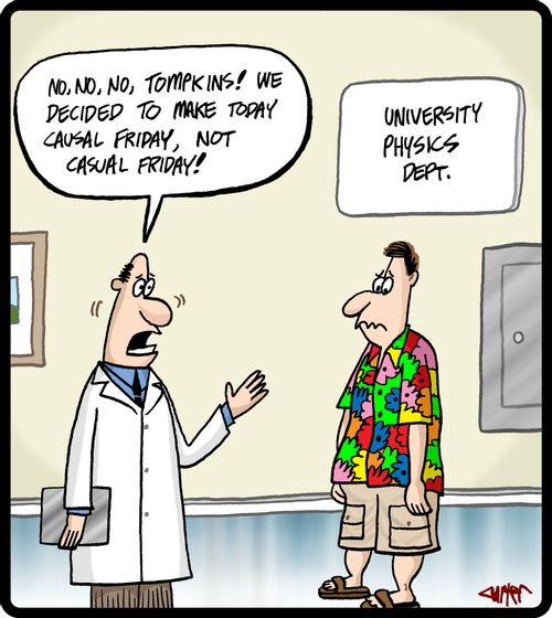 'No, no, no, Tompkins! We decided to make today Causal Friday, not Casual Friday!'