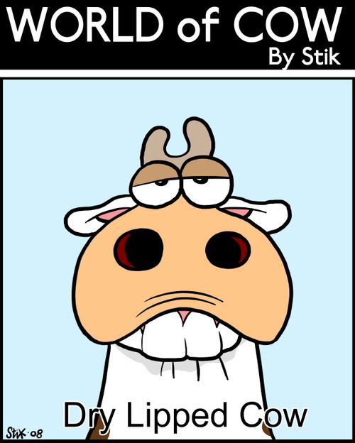 Dry Lipped Cow.