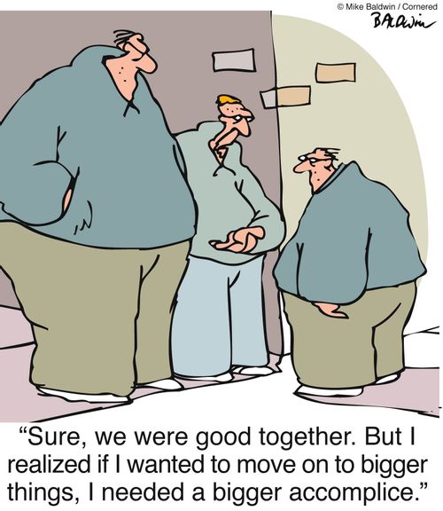 'Sure, we were good together. But I realized if I wanted to move on to bigger things, I needed a bigger accomplice.'