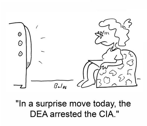 'In a surprise move today, the DEA arrested the CIA.'
