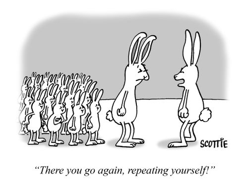 "There you go again, repeating yourself."