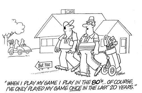 'When I play my game I play in the 80's...of course, I've only plaed my game once in the last 2 years.'