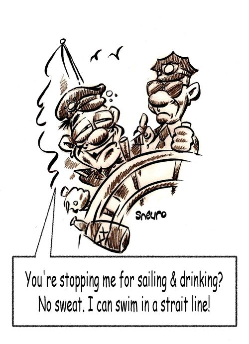You're stopping me for sailing & drinking? No sweat. I can swim in a strait line!