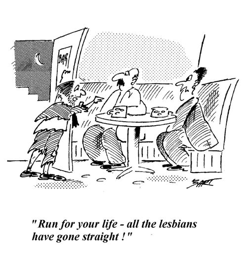 "Run for your life - all the lesbians have gone straight!"