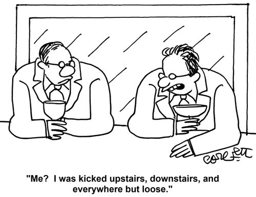 'Me? I was kicked upstairs, downstairs, and everywhere but loose.'