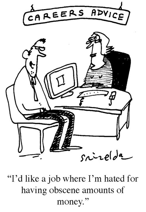 'I'd like a job where I'm hated for having obscene amounts of money.'