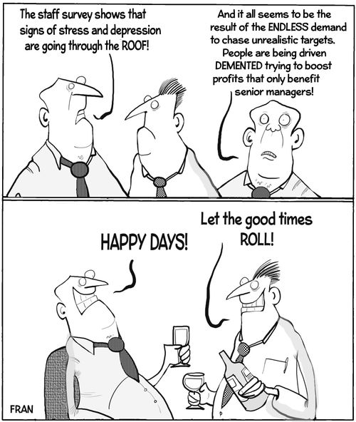 "The staff survey shows that signs of stress and depression are going through the roof!"