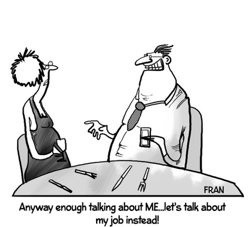 "Anyway enough talking about ME...let's talk about my job instead!"