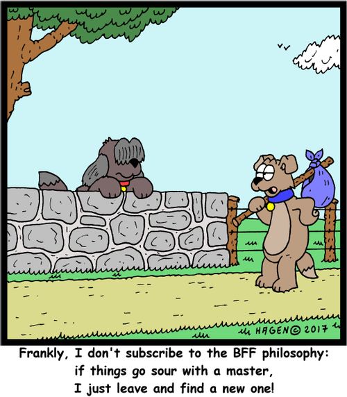 "Frankly, I don't subscribe to the BFF philosophy: if things go sour with a master, I just leave and find a new one!"