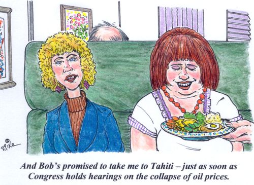 'And Bob's promised to take me to Tahiti -- just as soon as Congress holds hearings on the collapse of oil prices.'