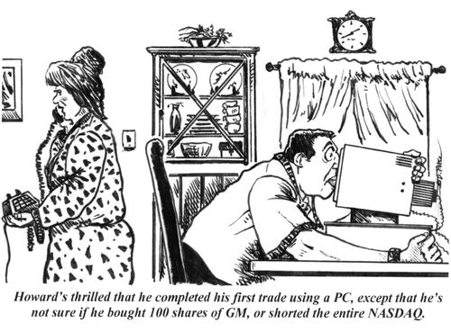 'Howard's thrilled that he completed his first trade using a PC, except that he's not sure if he bought 100 shares of GM, or shorted the entire NASDAQ.'