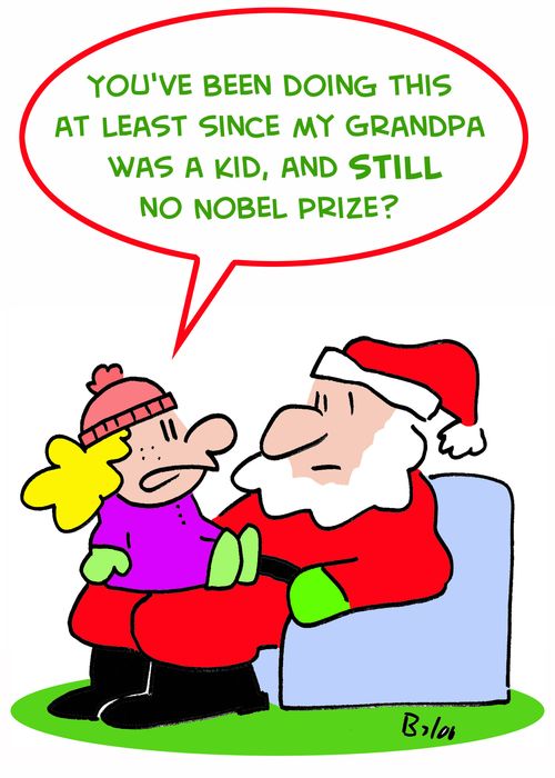 'You've been doing this at least since my Grandpa was a kid, and still no Nobel Prize?'