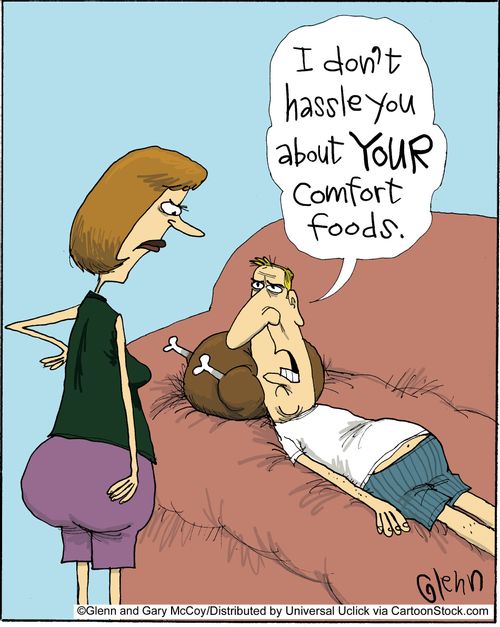 'I don't hassle you about YOUR comfort foods.'
