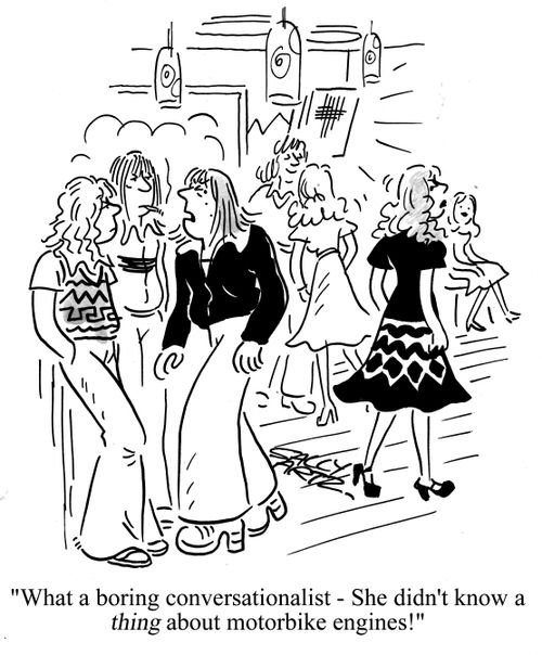 'What a boring conversationalist - She didn't know a thing about motorbike engines!'