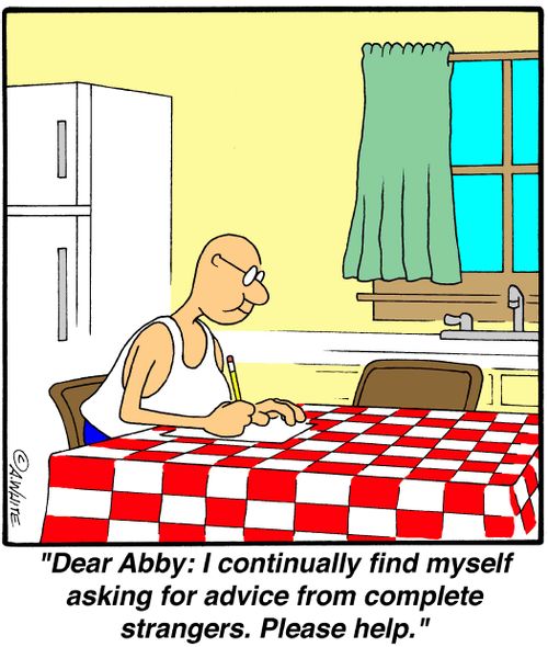 'Dear Abby: I continually find myself asking for advice from complete strangers. Please help.'