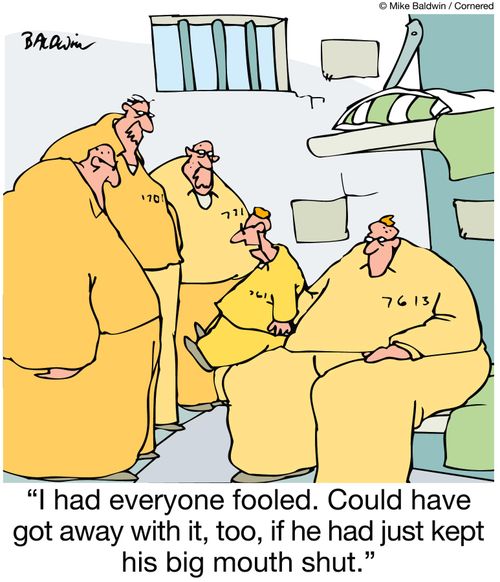 I had everyone fooled. Could have got away with it, too, if he had just kept his big mouth shut.
