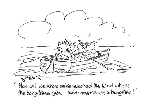 'How will we know we've reached the land where the bong-trees grow - we've never seen a bong-tree!'