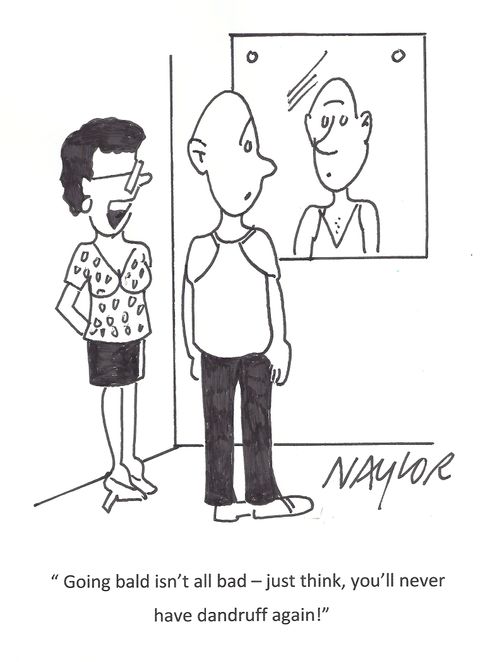 'Going bald isn't all bad - just think, you'll never have dandruff again!'