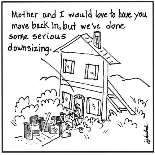"Mother and I would love to have you move back in, but we've done some serious downsizing."