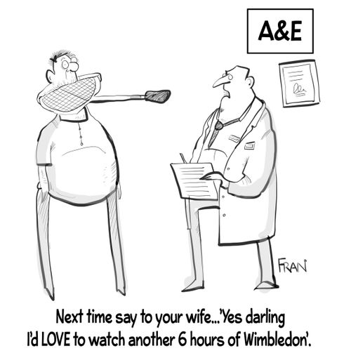 "Next time say to your wife...'Yes darling I'd love to watch another 6 hours of Wimbledon'."