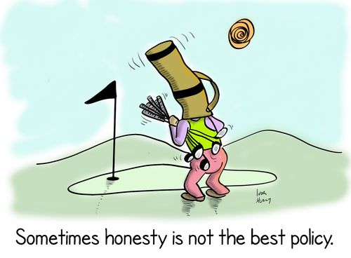 Sometimes honesty is not the best policy.