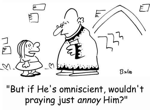 'But if He's omniscient, wouldn't praying just annoy him?'