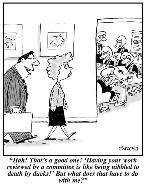 "Hah! That's a good one! 'Having your work reviewed by a committee is like being nibbled to death by ducks!' But what does that have to do with me?"