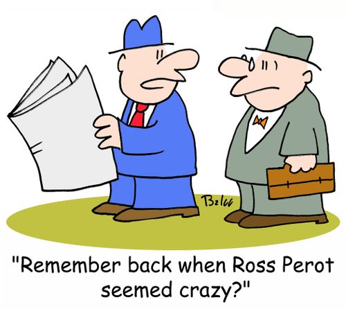 'Remember back when Ross Perot seemed crazy?'