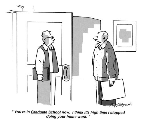 'You're in Graduate School now. I think it's high time I stopped doing your home work.'