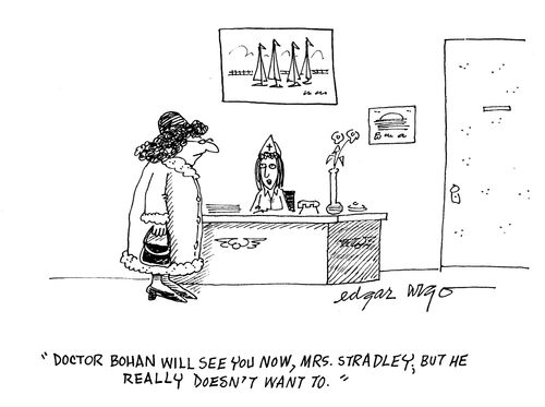 'Doctor Bohan will see you now, Mrs. Stradley, but he really doesn't want to.'