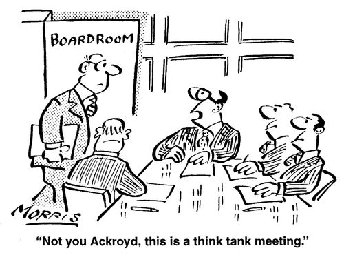 "Not you Ackroyd, this is a think tank meeting."